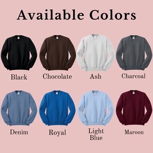 May include: Available colors for a sweatshirt: black, chocolate, ash, charcoal, denim, royal, light blue, and maroon.