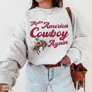 Make America Cowboy Again Sweatshirt, Country Sweatshirt, Western Sweatshirt, Howdy Sweatshirt, America Cowboy Sweatshirt, Rodeo Shirt