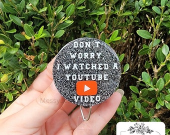 Don't Worry I Watched A YouTube Video | Funny | Custom Handmade Badge Reels | Key Chains | Magnets | Badge Holder | Personalized