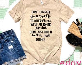 Don’t Compare Yourself To Other Moms T-shirt,Mom Tee,Mothers Day Gift,Mom Humor Tshirt,Funny Inspiring Mom Shirt,Motherhood Saying,Mom Life