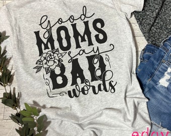 Good Moms say bad words, Mom tshirt, Mothers Day,Mom Humor, Funny Mom shirt, Mom gift, Stylish Mom shirt, Mom sayings T-shirt, Moms Birthday