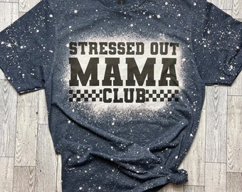Stressed out Mama Club| Bleached Tshirt| Motherhood| Mom life | Stressed|