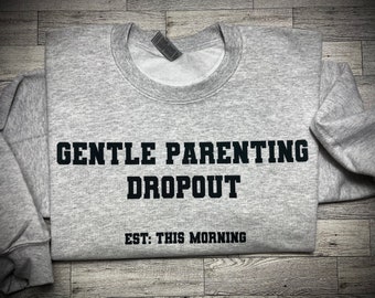 Gentle Parenting Dropout, Parenting humor,Adulting,Mom and dad humor, Gentle Parenting sweatshirt, New parent, Gift, funny