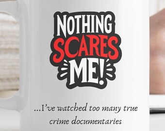 True Crime Mug, Funny Mug, Funny Gift, Nothing Scares Me I've Watched Too Many True Crime Show, Fun Gift, True Crime Fan,Funny Birthday Gift