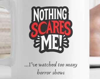 Horror Show Mug, Funny Mug, Funny Gift, Nothing Scares Me I've Watched Too Many Horror Show, Fun Gift, Horror Show Fan, Funny Birthday Gift