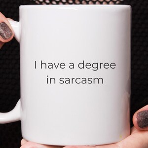 Funny Sarcastic Mug, I Have a Degree in Sarcasm, Gift for Sarcastic People, Humorous Coffee Cup for Sarcasm Lovers, Gift for Him or Her