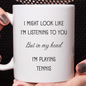 I Might Look Like I&#39;m Listening to You Mug, Gift for Tennis Player, Funny Birthday or Christmas Present, Sports Coffee Cup, Tennis Gift Idea