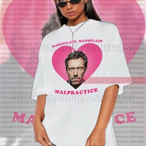 Dr Gregory House Manipulate Mansplain Malpractice Tee, Hugh Laurie as House sweatshirt, Hugh Laurie funny t-shirts sweatshirt