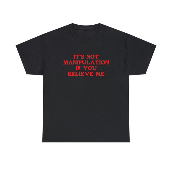 It's Not Manipulation If You Believe Me Shirt