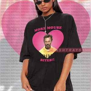 Dr Gregory House more mouse bites to live Tee, Hugh Laurie as House sweatshirt, Hugh Laurie funny t-shirts sweatshirt