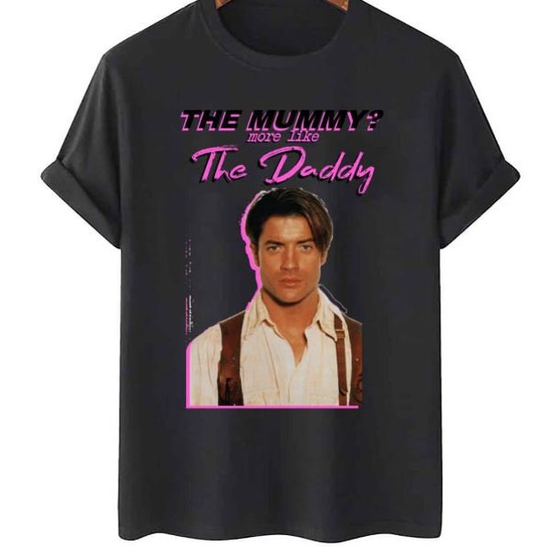 The Mummy More Like The Daddy Brendan Fraser Unisex T-Shirt