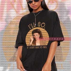Elaine - “I&#39;ll go if I don&#39;t have to talk.” vintage retro tee, Julia Louis-Dreyfus as Elaine Benes quotes sweatshirt