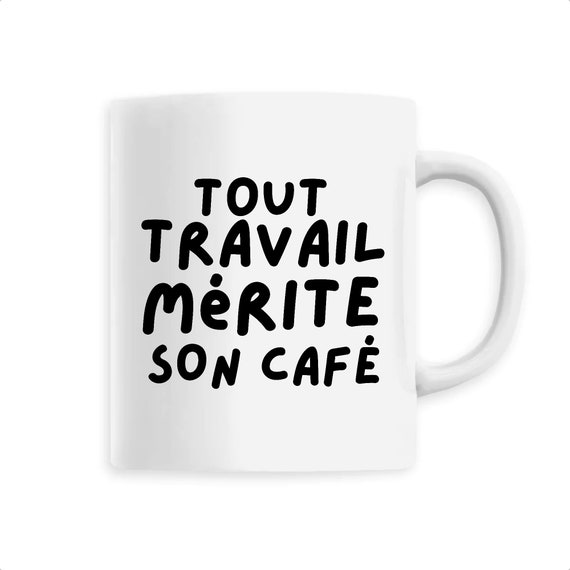 Tout travail mérite son café- mug humour - tasse à café