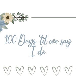 May include: A white background with a floral corner design featuring blue and cream flowers and green leaves. The text "100 Days 'til we say I do" is written in a light blue script. Below the text are several gray heart outlines.
