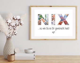 May include: A framed print with the word "NIX" spelled out in large letters made of euro banknotes. The text below the letters reads "...so wie Du es Dir gewünscht hast!" with a small heart symbol.