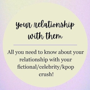 Può includere: Un cerchio giallo con un contorno bianco su uno sfondo sfumato viola e blu. Il testo "your relationship with them" è scritto in nero. Sotto il testo c'è una linea e il testo "All you need to know about your relationship with your fictional/celebrity/kpop crush!"