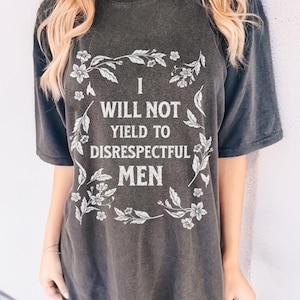 I will not yield to disrespectful Men Comfort Colors Feminist t-shirt, Liberal Feminist shirt, Social activist tee
