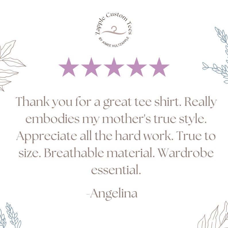 May include: A white background with text that reads "Thank you for a great tee shirt. Really embodies my mother's true style." The text is accompanied by a logo and five purple stars. The text is signed "-Angelina."