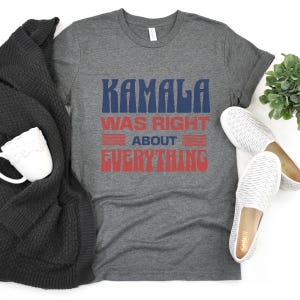 Kamala Was Right Shirt, Liberal Feminist Tee, Pro Kamala Harris T-Shirt, Retro Political Shirt, Democrat Women&#39;s Graphic Tee