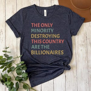 The Only Minority Destroying This Country Are Billionaires T-Shirt,Social activism, Political Humor, Sarcastic Billionaire Shirt, Activism