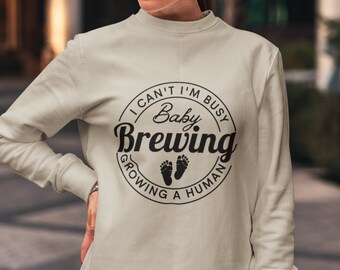 Pregnancy Sweatshirt Baby Brewing - I Can't I'm Busy Growing a Human | Pregnancy Announcement , Future Mom Tee, Cute Pregnancy Reveal Ideas