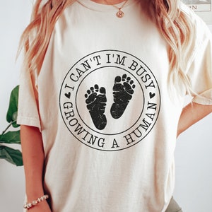 I Can&#39;t, I&#39;m Busy Growing a Human Shirt | Funny Pregnancy Gift for Expecting Moms | Maternity Announcement Shirt