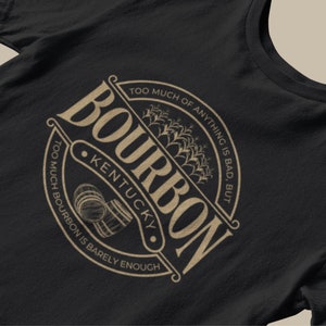 Bourbon Shirt, Kentucky, Too much of anything is bad, but too much bourbon is barely enough