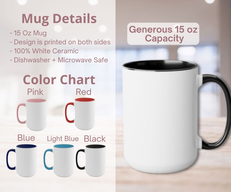 May include: A white ceramic mug with a black rim and handle. The mug is 15 ounces and is dishwasher and microwave safe. The mug is shown in different colors: pink, red, blue, light blue, and black. The text "Generous 15 oz Capacity" is shown above the mug.