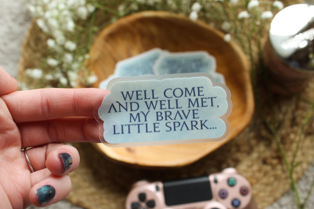 Welcome And Well Met My Brave Little Spark