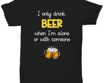 Funny Beer Shirt | Beer T Shirt | Beer T-Shirt | Womens Beer T-shirt | Beer Lover Gift | Drinking Beer Shirt | I Only Drink Beer When