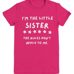 Funny T-shirt for Girls | Little Sister | Sister Gift | I'm The Little Sister, The Rules Don't Apply To Me | Available as a Hoodie Too