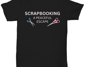 Scrapbooking | Scrapbooking Novelty T-shirt | Scrapbook Gift Tee | Scrapbook T-shirt for Women | Scrapbooking a Peaceful Escape | Scrap Gift
