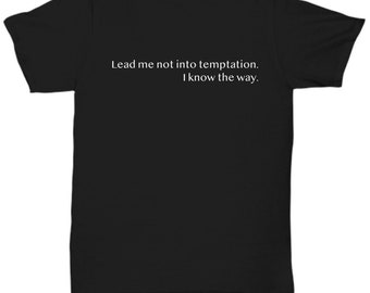 Funny Adult T-shirt | Suggestive | Adult Humor | Lead Me Not Into Temptation | Snarky Humor | Gift for Him or Her | Teen Gift