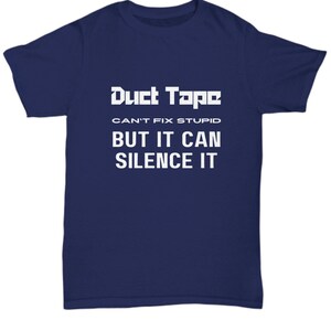 Funny T-shirt | Adult Humor | Duct Tape Can't Fix Stupid | But It Can Silence It