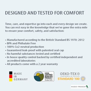 Puede incluir: Un gr&aacute;fico blanco y negro con el texto "DESIGNED AND TESTED FOR COMFORT" y una lista de caracter&iacute;sticas que incluyen "Manufactured according to the British Standard BS 1970: 2012", "BPA and Phthalate Free", "100% Co2-neutral production", "Guaranteed leak-proof with patented seal cap", "No harmful substances tested and certified", "In house quality control backed by certified independent and accredited laboratories", y "All products come with a 2 year warranty". El gr&aacute;fico tambi&eacute;n incluye tres logotipos: "MADE IN GERMANY", "USDA CERTIFIED BIOBASED PRODUCT Product 90%", y "OEKO-TEX&reg; CONFIDENCE IN TEXTILES STANDARD 100" con el texto "HUGO FROSCH" debajo.