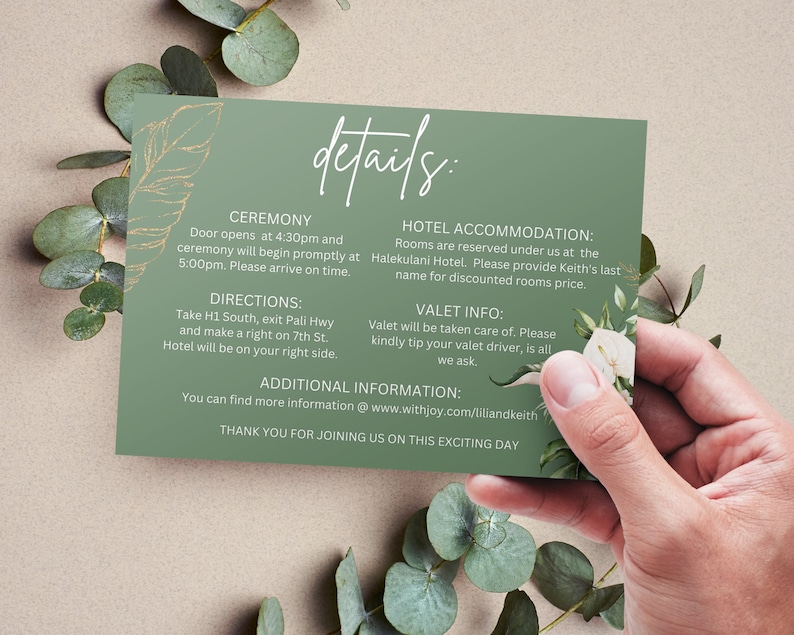 May include: Green and gold wedding details card with white flowers. The card includes information about the ceremony, directions, hotel accommodations, and valet information. The text on the card reads: "details:" "Ceremony" "Door opens at 4:30pm and ceremony will begin promptly at 5:00pm. Please arrive on time." "Directions:" "Take H1 South, exit Pali Hwy and make a right on 7th St. Hotel will be on your right side." "Hotel Accommodation:" "Rooms are reserved under us at the Halekulani Hotel. Please provide Keith's last name for discounted rooms price." "Valet Info:" "Valet will be taken care of. Please kindly tip your valet driver, is all we ask." "Additional Information:" "You can find more information @ www.withjoy.com/liliandkeith" "Thank you for joining us on this exciting day"