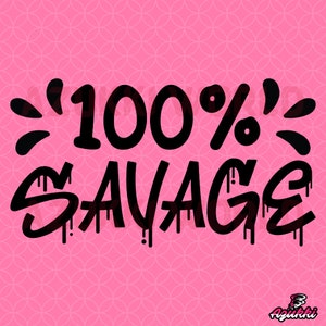 100% Savage SVG/PNG / Girl Designs / Girl Graphics / Savage Illustration / Vector / Images / Sublimation / Cricut / Clipart / Quote SVG