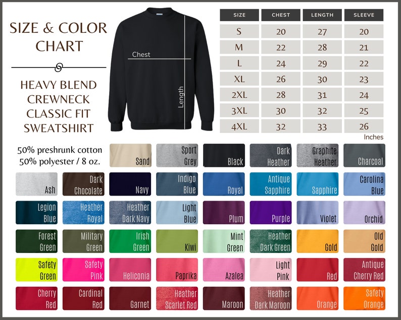 May include: Size and color chart for a heavy blend crewneck classic fit sweatshirt. The chart shows sizes from S to 4XL with corresponding chest, length, and sleeve measurements in inches. The chart also shows a variety of colors for the sweatshirt, including sand, sport grey, black, dark heather, graphite heather, charcoal, ash, dark chocolate, navy, indigo blue, royal, antique sapphire, sapphire, carolina blue, legion blue, heather royal, heather dark navy, light blue, plum, purple, violet, orchid, forest green, military green, irish green, kiwi, mint green, heather dark green, gold, old gold, safety green, safety pink, heliconia, paprika, azalea, light pink, red, antique cherry red, cherry red, cardinal red, garnet, scarlet red, maroon, dark maroon, orange, and safety orange.