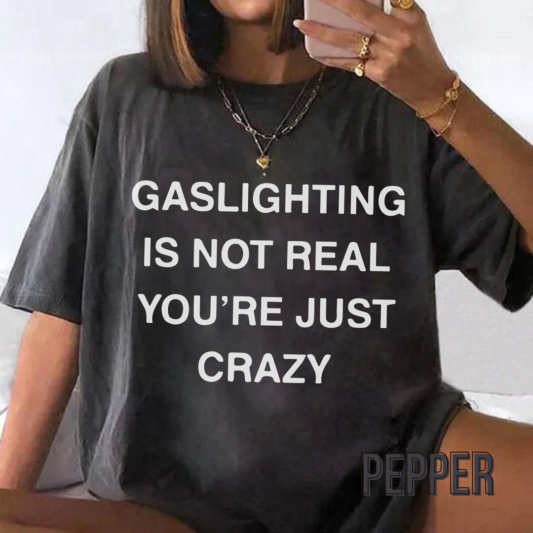Gaslighting is Not Real You're Just Crazy Tshirtfunny Etsy