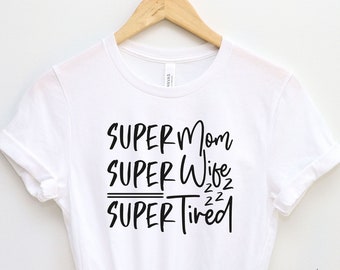 Super Mom Super Wife Super Tired Tshirt, Mom Life Shirt, Mothers Day Gift, Mom Shirt, Funny Mom Shirt, Mom Birthday Gift, Tired Mom Shirt