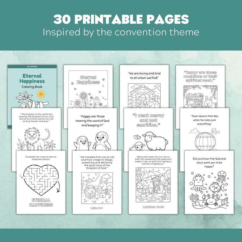 May include: A set of 30 printable coloring pages titled Eternal Happiness, featuring black and white line art illustrations of animals, nature, and religious quotes. The collection includes a cover page and various activity sheets with text.