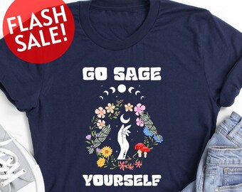 Go Sage Yourself Shirt, Funny Pagan Shirt, Sage Lover Shirt, Bogo Witchy Shirt, Spiritual Shirt, Hippie Shirt, Mystic Meditation Shirt, Girl