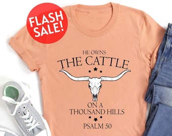 He Owns The Cattle On A Thousand Hills Shirt, Women Faith Based Shirt, Christian Rodeo Shirt, Western Religious Shirt, Scirupture Shirt, Mom