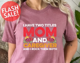 I Have Two Titles Mom And Caregiver And I Rock Them Both Shirt, Grandma Shirt, Home Health Shirt, Caregiver Mom Shirt, Healthcare Worker Tee
