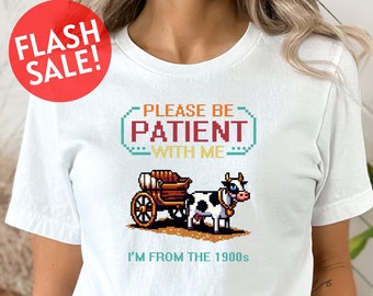 Please Be Patient With Me Shirt, I'm From The 1900s Shirt, Adult Humor Shirt, Millennial Gift, Funny Quotes Shirt, Throwback Shirt, Meme Tee