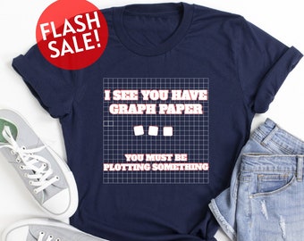 I See You Have Graph Paper You Must Be Plotting Shirt, Architect Tshirt, Mathematician Shirt, Math Geeks Tshirt, Gift For Math Teacher, Gift