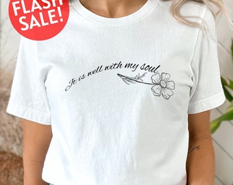 It Is Well With My Soul Shirt, Jesus Lover Shirt, Gift For Christian, Inspirational Quotes Tshirt, Religious Flower Shirt, Faith Based Shirt