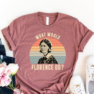 What Would Florence Do Shirt, Florence Nightingale Shirt, Nurse Apprication Shirt, Nursing Student Shirt, Future Nurse Gift, New Nurse Shirt