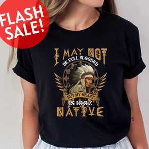 I May Not Be Full Blooded But My Heart Is 100% Native Shirt, Native Pride Shirt, American Heritage Month Shirt, Proud Indigenous Shirt, Gift