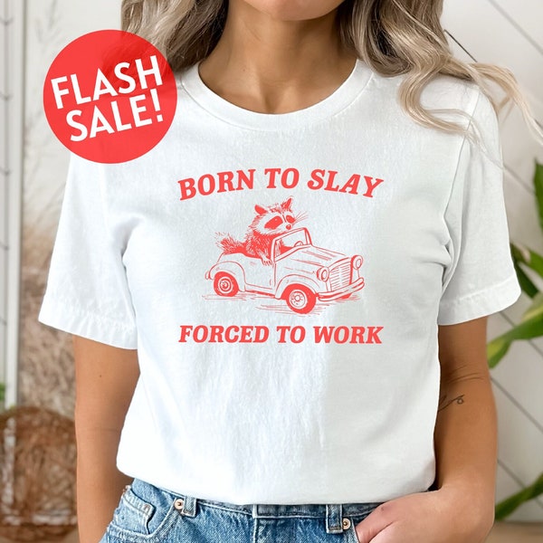 Born To Slay Forced To Work Shirt, Silly Joke Shirt, Sarcastic Shirt, Animal Lover Gift, Funny Driver Raccoon Shirt, Raccoon Meme Shirt, Mom